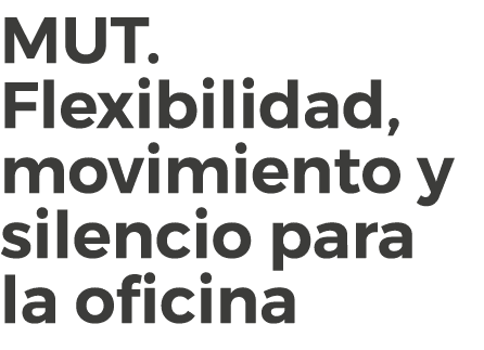 MUT. Flexibilidad, movimiento y silencio para la oficina