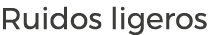 Ruidos ligeros