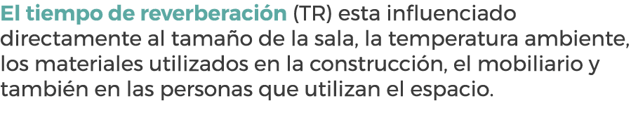 El tiempo de reverberaci n (TR) esta influenciado directamente al tama o de la sala, la temperatura ambiente, los mat...