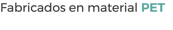 Fabricados en material PET