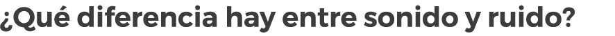 ¿Qu diferencia hay entre sonido y ruido?