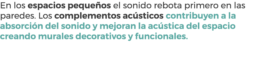 En los espacios peque os el sonido rebota primero en las paredes. Los complementos ac sticos contribuyen a la absorci...