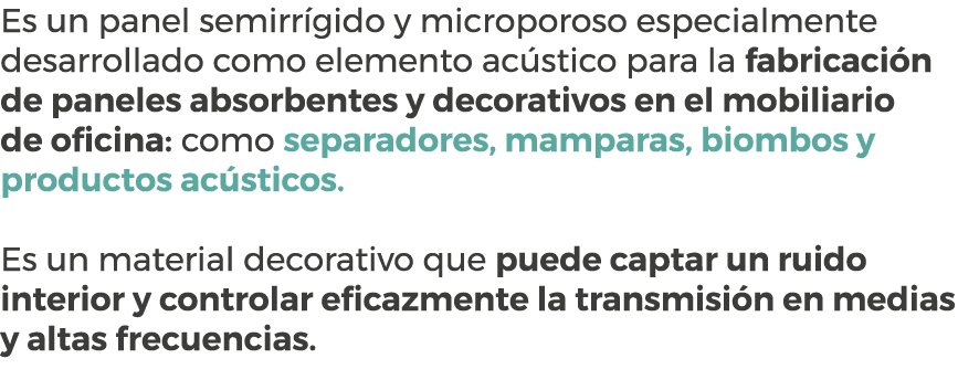 Es un panel semirr gido y microporoso especialmente desarrollado como elemento ac stico para la fabricaci n de panele...