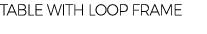 TABLE WITH LOOP FRAME
