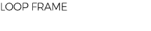 LOOP FRAME