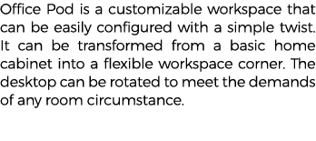 Office Pod is a customizable workspace that can be easily configured with a simple twist. It can be transformed from ...