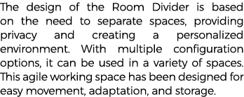 The design of the Room Divider is based on the need to separate spaces, providing privacy and creating a personalized...