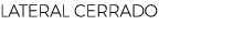 LATERAL CERRADO