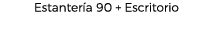 Estanter a 90 + Escritorio 
