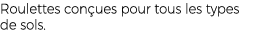 Roulettes con ues pour tous les types de sols. 