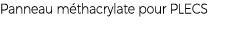 Panneau m thacrylate pour PLECS
