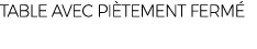 TABLE AVEC PI TEMENT FERM 