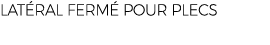 LAT RAL FERM POUR PLECS