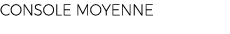 CONSOLE MOYENNE