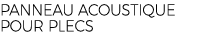 PANNEAU ACOUSTIQUE POUR PLECS
