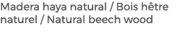 Madera haya natural / Bois h tre naturel / Natural beech wood 