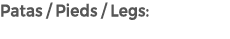 Patas / Pieds / Legs: