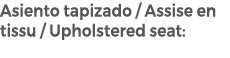 Asiento tapizado / Assise en tissu / Upholstered seat: