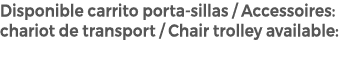 Disponible carrito porta sillas / Accessoires: chariot de transport / Chair trolley available: