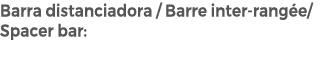 Barra distanciadora / Barre inter rang e/ Spacer bar: