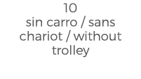 10 sin carro / sans chariot / without trolley