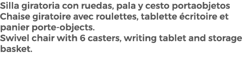 Silla giratoria con ruedas, pala y cesto portaobjetos Chaise giratoire avec roulettes, tablette critoire et panier p...