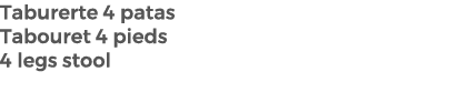 Taburerte 4 patas Tabouret 4 pieds 4 legs stool