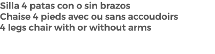 Silla 4 patas con o sin brazos Chaise 4 pieds avec ou sans accoudoirs 4 legs chair with or without arms