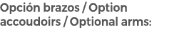 Opci n brazos / Option accoudoirs / Optional arms: