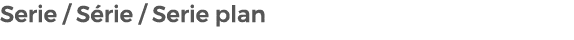 Serie / S rie / Serie plan