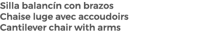 Silla balanc n con brazos Chaise luge avec accoudoirs Cantilever chair with arms