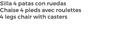 Silla 4 patas con ruedas Chaise 4 pieds avec roulettes 4 legs chair with casters