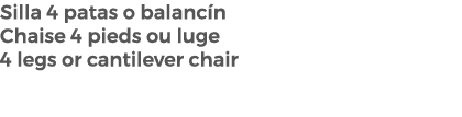 Silla 4 patas o balanc n Chaise 4 pieds ou luge 4 legs or cantilever chair
