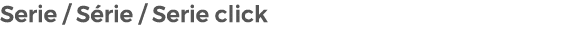 Serie / S rie / Serie click