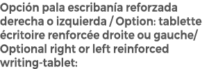Opci n pala escriban a reforzada derecha o izquierda / Option: tablette critoire renforc e droite ou gauche/ Optiona...