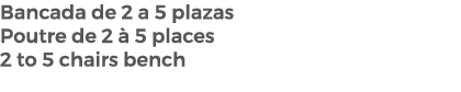 Bancada de 2 a 5 plazas Poutre de 2  5 places 2 to 5 chairs bench