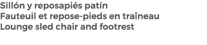 Sill n y reposapi s pat n Fauteuil et repose pieds en tra neau Lounge sled chair and footrest