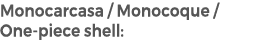 Monocarcasa / Monocoque / One piece shell: