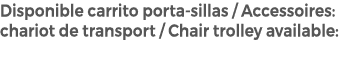 Disponible carrito porta sillas / Accessoires: chariot de transport / Chair trolley available: