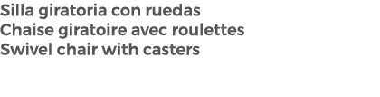Silla giratoria con ruedas Chaise giratoire avec roulettes Swivel chair with casters