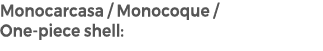 Monocarcasa / Monocoque / One piece shell: