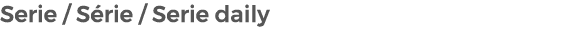 Serie / S rie / Serie daily