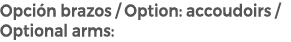 Opci n brazos / Option: accoudoirs / Optional arms: