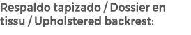 Respaldo tapizado / Dossier en tissu / Upholstered backrest: 
