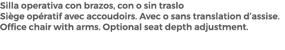 Silla operativa con brazos, con o sin traslo Si ge op ratif avec accoudoirs. Avec o sans translation d’assise. Office...