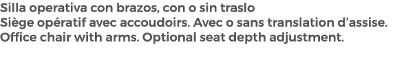 Silla operativa con brazos, con o sin traslo Si ge op ratif avec accoudoirs. Avec o sans translation d’assise. Office...
