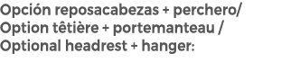Opci n reposacabezas + perchero/ Option t ti re + portemanteau / Optional headrest + hanger: