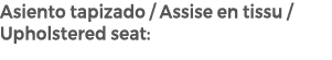 Asiento tapizado / Assise en tissu / Upholstered seat: