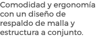 Comodidad y ergonom a con un dise o de respaldo de malla y estructura a conjunto. 