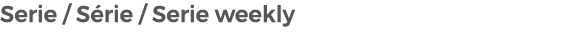 Serie / S rie / Serie weekly